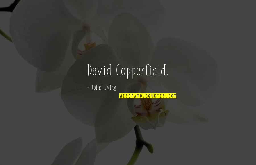 John Irving Quotes By John Irving: David Copperfield.