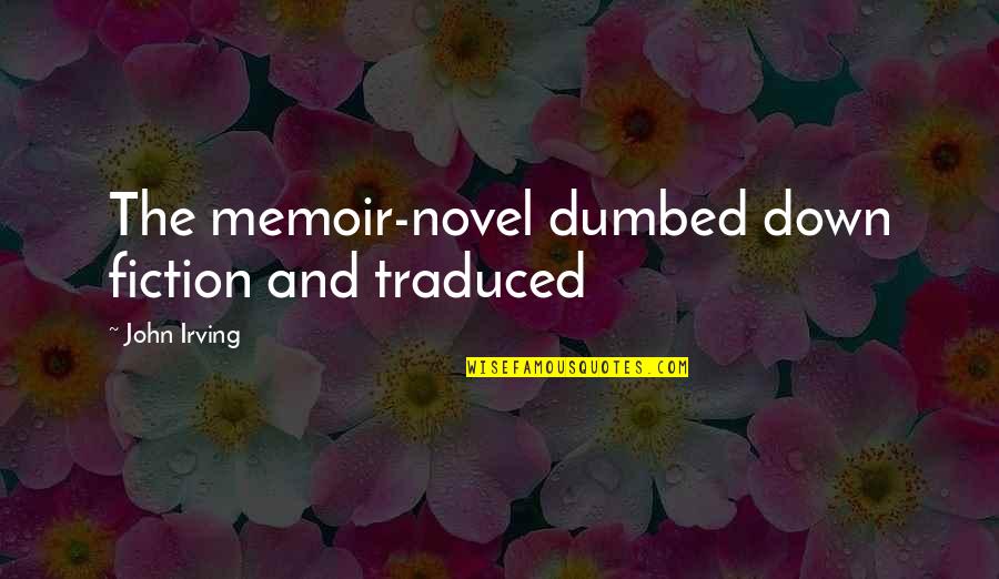 John Irving Quotes By John Irving: The memoir-novel dumbed down fiction and traduced