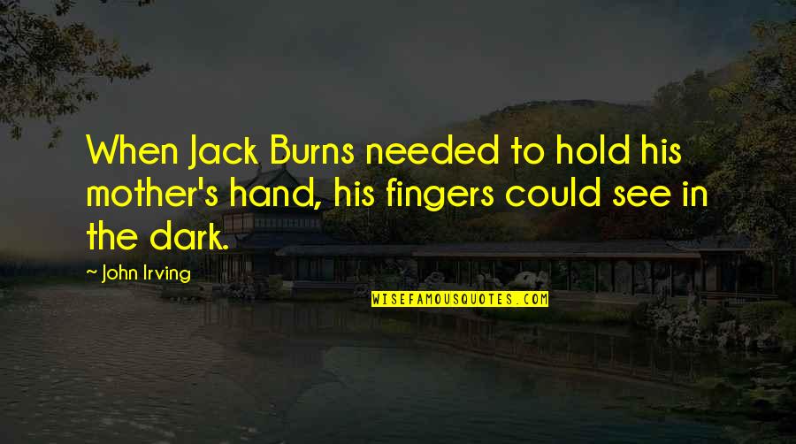 John Irving Quotes By John Irving: When Jack Burns needed to hold his mother's