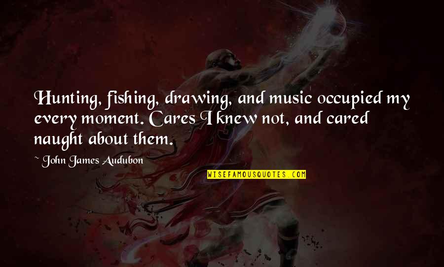 John J Audubon Quotes By John James Audubon: Hunting, fishing, drawing, and music occupied my every John J Audubon Quotes By John James Audubon: Hunting, fishing, drawing, and music occupied my every