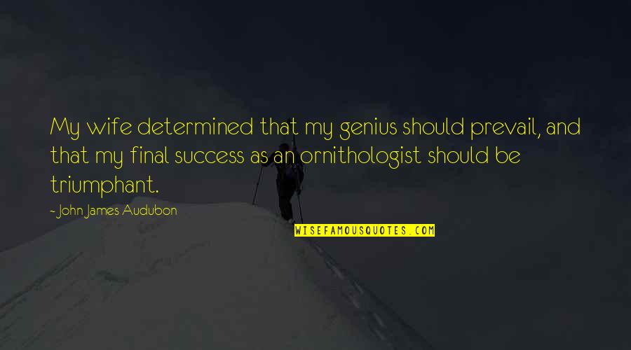 John J Audubon Quotes By John James Audubon: My wife determined that my genius should prevail, John J Audubon Quotes By John James Audubon: My wife determined that my genius should prevail,