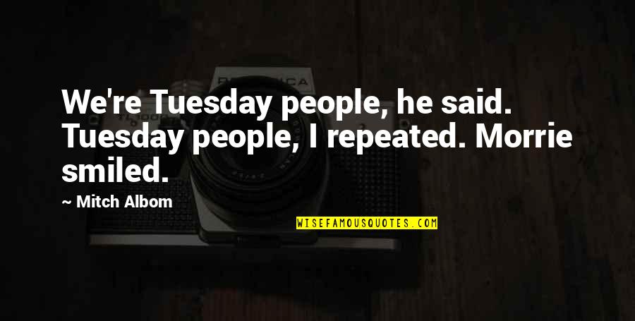 John J Crittenden Quotes By Mitch Albom: We're Tuesday people, he said. Tuesday people, I