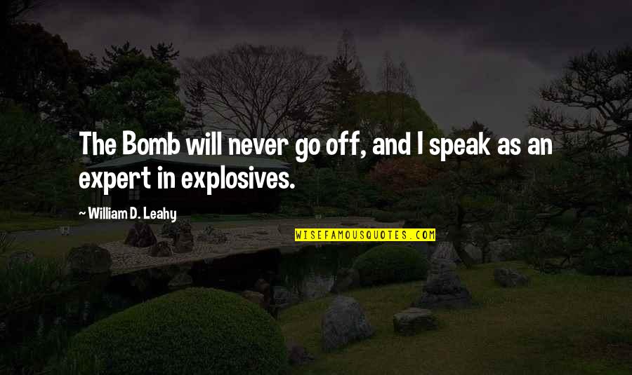 John J Crittenden Quotes By William D. Leahy: The Bomb will never go off, and I