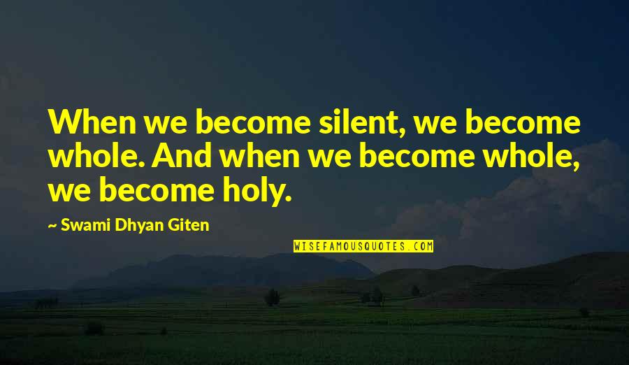 John J. Mearsheimer Quotes By Swami Dhyan Giten: When we become silent, we become whole. And John J. Mearsheimer Quotes By Swami Dhyan Giten: When we become silent, we become whole. And