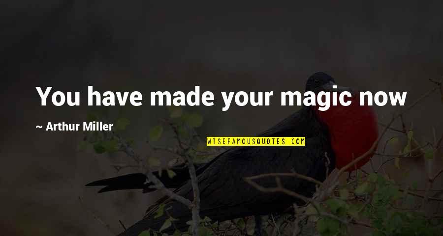 John J Miller Quotes By Arthur Miller: You have made your magic now