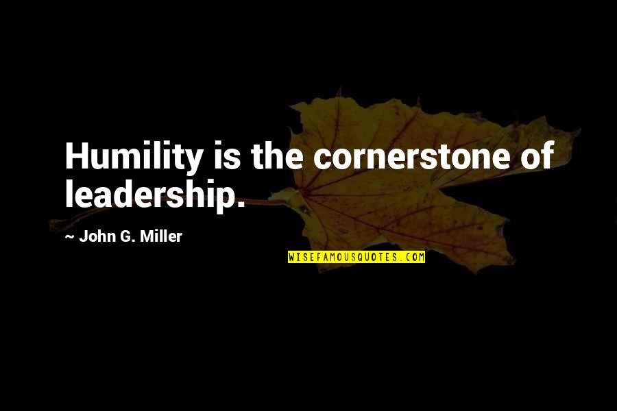 John J Miller Quotes By John G. Miller: Humility is the cornerstone of leadership.