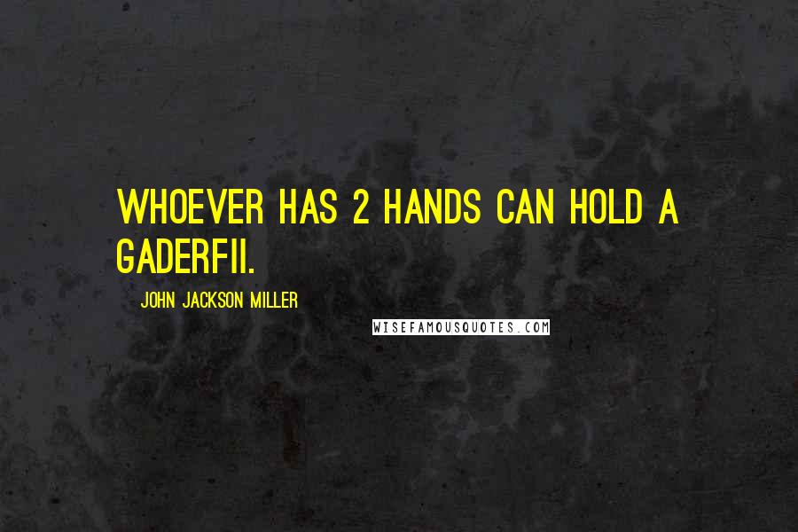 John Jackson Miller quotes: Whoever has 2 hands can hold a gaderfii.