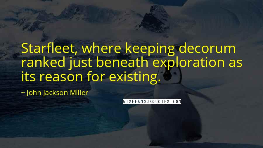 John Jackson Miller quotes: Starfleet, where keeping decorum ranked just beneath exploration as its reason for existing.