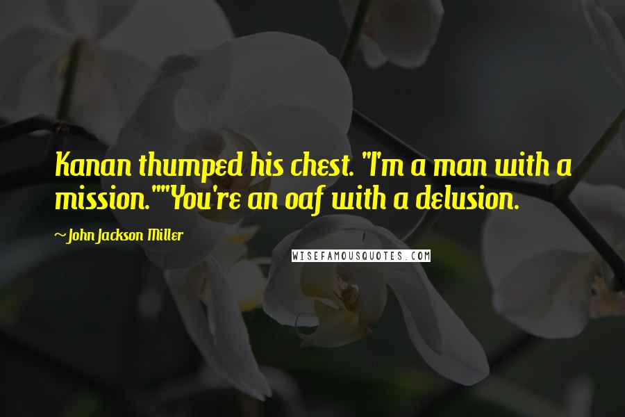 John Jackson Miller quotes: Kanan thumped his chest. "I'm a man with a mission.""You're an oaf with a delusion.