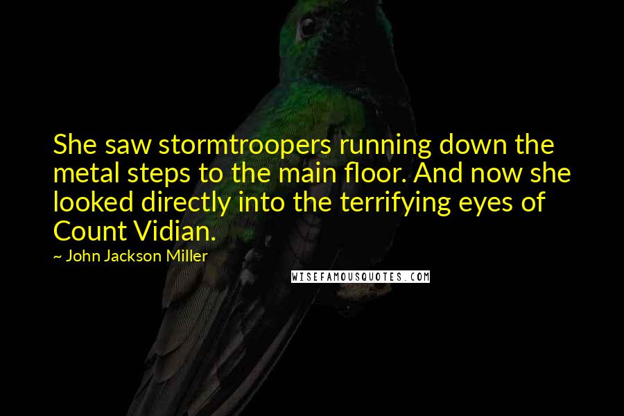 John Jackson Miller quotes: She saw stormtroopers running down the metal steps to the main floor. And now she looked directly into the terrifying eyes of Count Vidian.