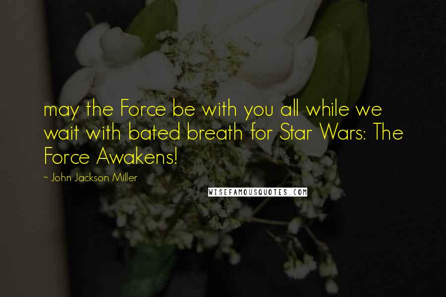 John Jackson Miller quotes: may the Force be with you all while we wait with bated breath for Star Wars: The Force Awakens!