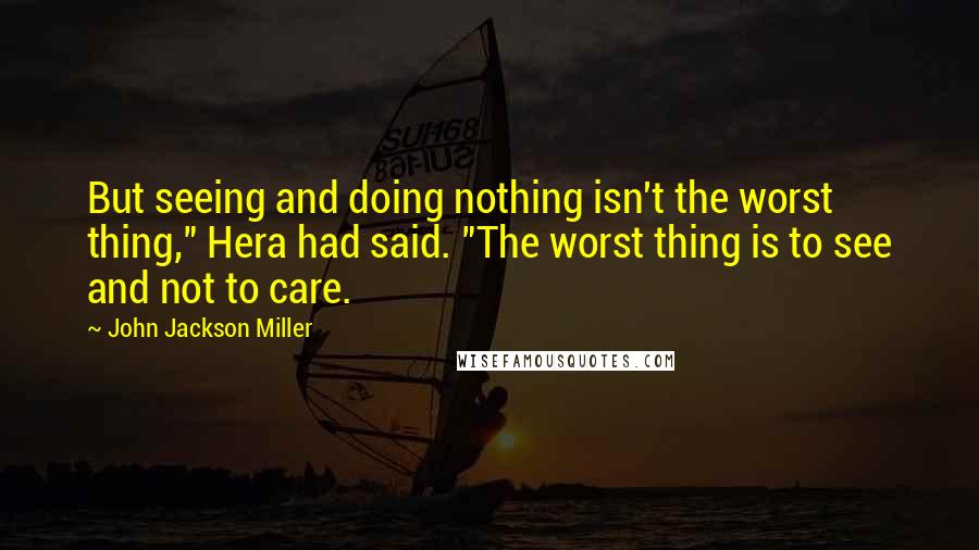 John Jackson Miller quotes: But seeing and doing nothing isn't the worst thing," Hera had said. "The worst thing is to see and not to care.