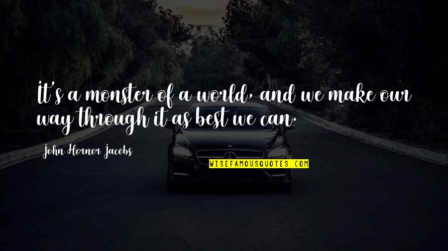 John Jacobs Quotes By John Hornor Jacobs: It's a monster of a world, and we