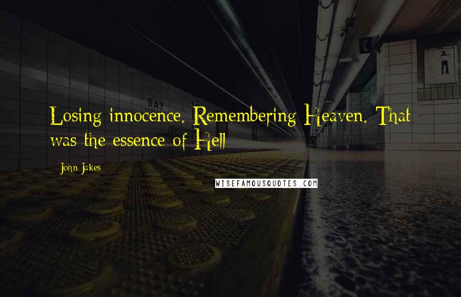 John Jakes quotes: Losing innocence. Remembering Heaven. That was the essence of Hell