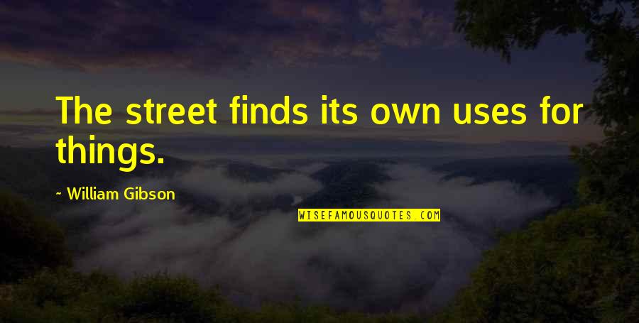 John James Cowperthwaite Quotes By William Gibson: The street finds its own uses for things.