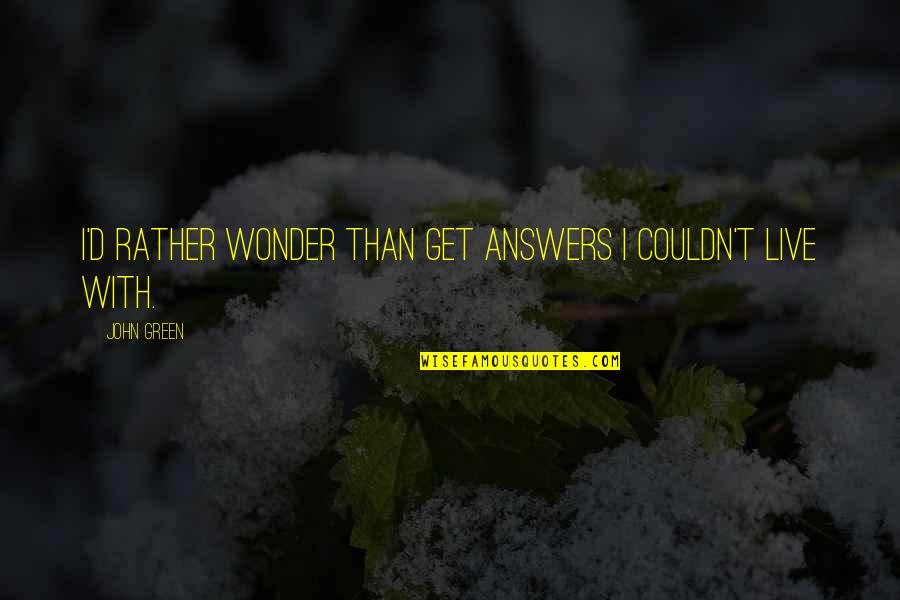 John James Osborne Quotes By John Green: I'd rather wonder than get answers I couldn't