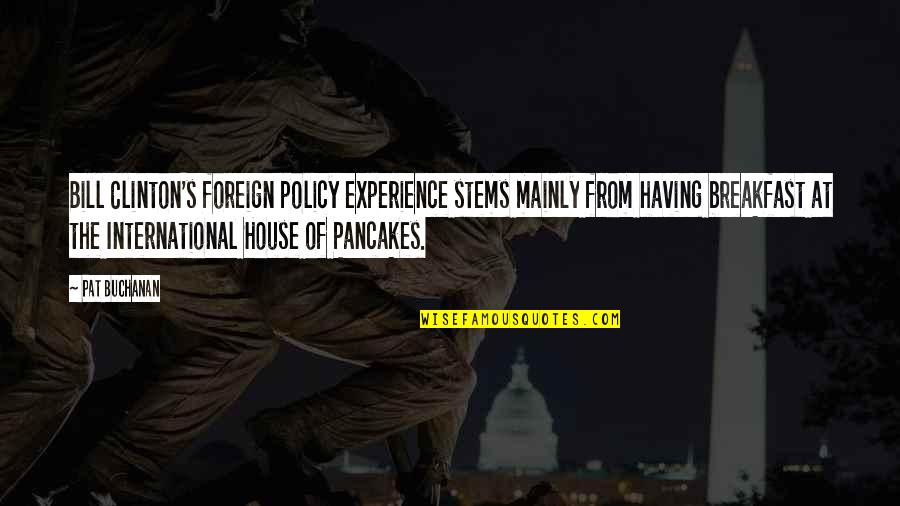 John Jameson Quotes By Pat Buchanan: Bill Clinton's foreign policy experience stems mainly from