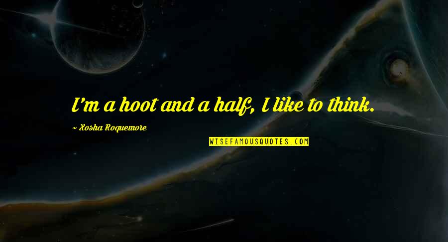 John Jameson Quotes By Xosha Roquemore: I'm a hoot and a half, I like