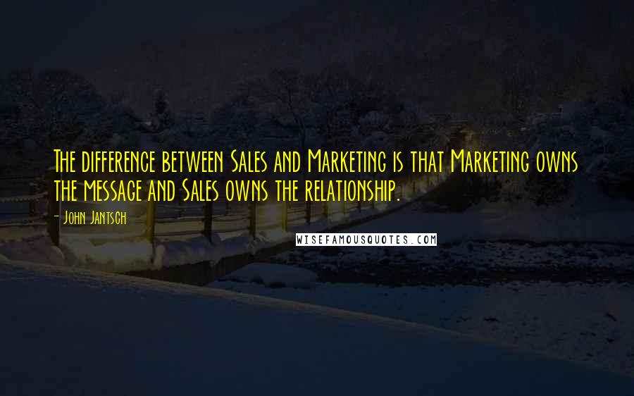 John Jantsch quotes: The difference between Sales and Marketing is that Marketing owns the message and Sales owns the relationship. John Jantsch quotes: The difference between Sales and Marketing is that Marketing owns the message and Sales owns the relationship.