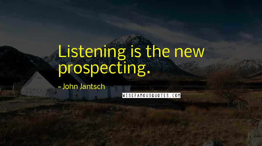 John Jantsch quotes: Listening is the new prospecting.