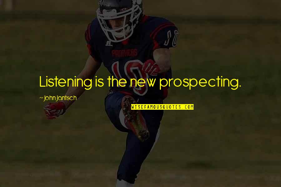 John Jantsch Quotes By John Jantsch: Listening is the new prospecting.