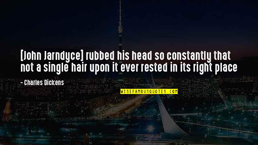 John Jarndyce Quotes By Charles Dickens: [John Jarndyce] rubbed his head so constantly that