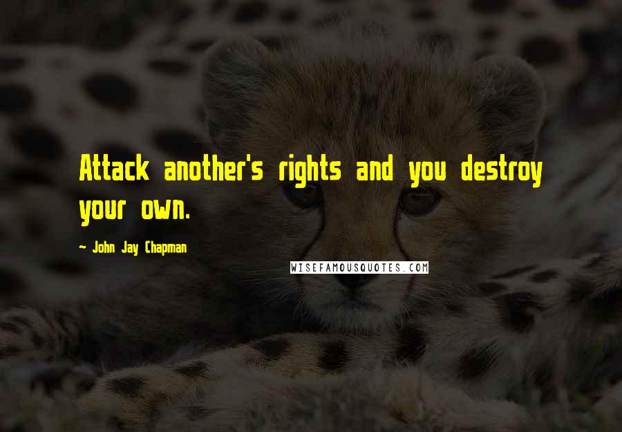 John Jay Chapman quotes: Attack another's rights and you destroy your own.