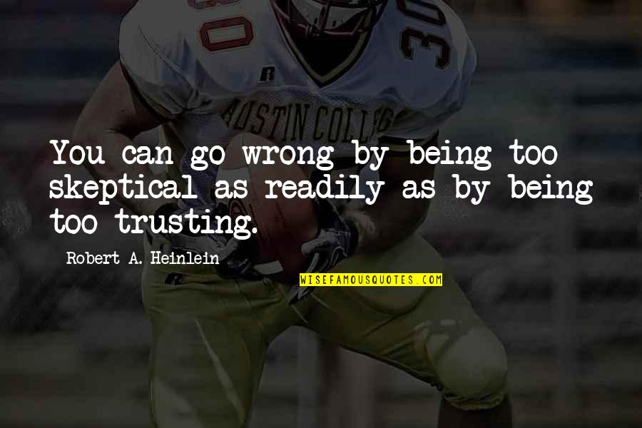 John Jay Chapman Quotes By Robert A. Heinlein: You can go wrong by being too skeptical John Jay Chapman Quotes By Robert A. Heinlein: You can go wrong by being too skeptical