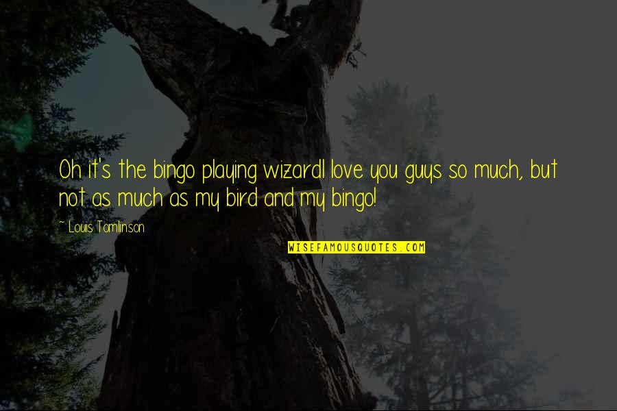 John Joseph Black Jack Pershing Quotes By Louis Tomlinson: Oh it's the bingo playing wizardI love you John Joseph Black Jack Pershing Quotes By Louis Tomlinson: Oh it's the bingo playing wizardI love you
