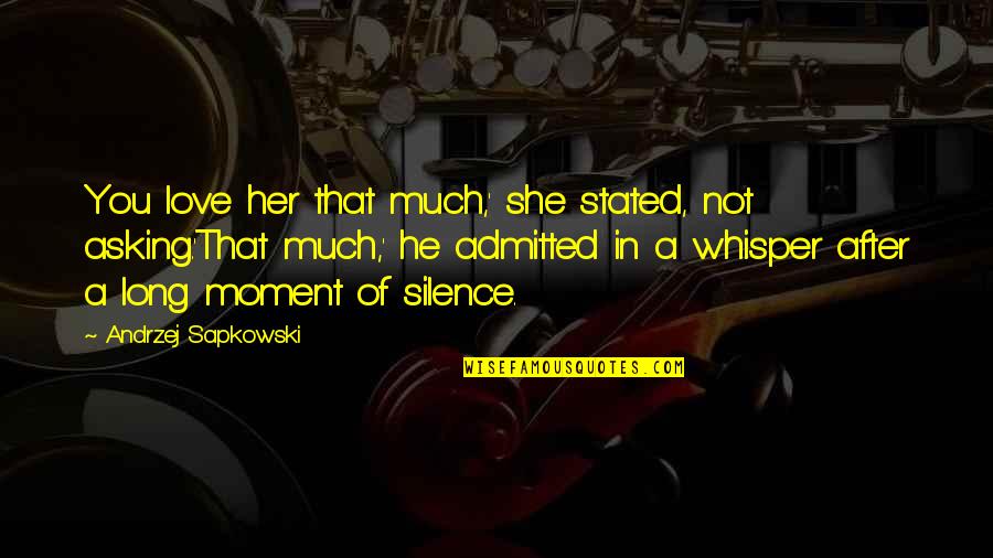 John Joseph Kelso Quotes By Andrzej Sapkowski: You love her that much,' she stated, not