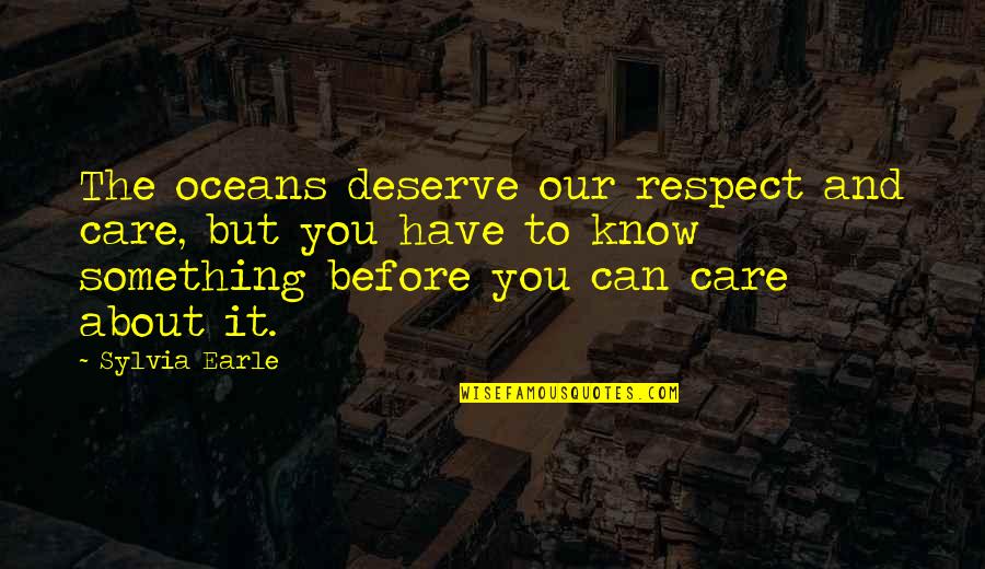 John Joseph Kelso Quotes By Sylvia Earle: The oceans deserve our respect and care, but