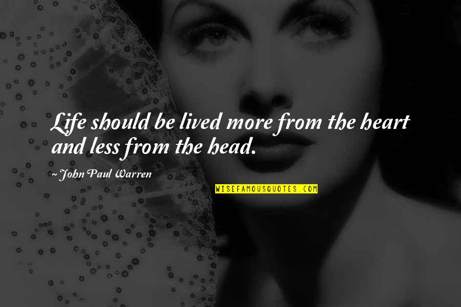 John Joseph Lydon Quotes By John Paul Warren: Life should be lived more from the heart John Joseph Lydon Quotes By John Paul Warren: Life should be lived more from the heart