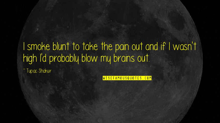 John Joseph Pma Quotes By Tupac Shakur: I smoke blunt to take the pain out John Joseph Pma Quotes By Tupac Shakur: I smoke blunt to take the pain out