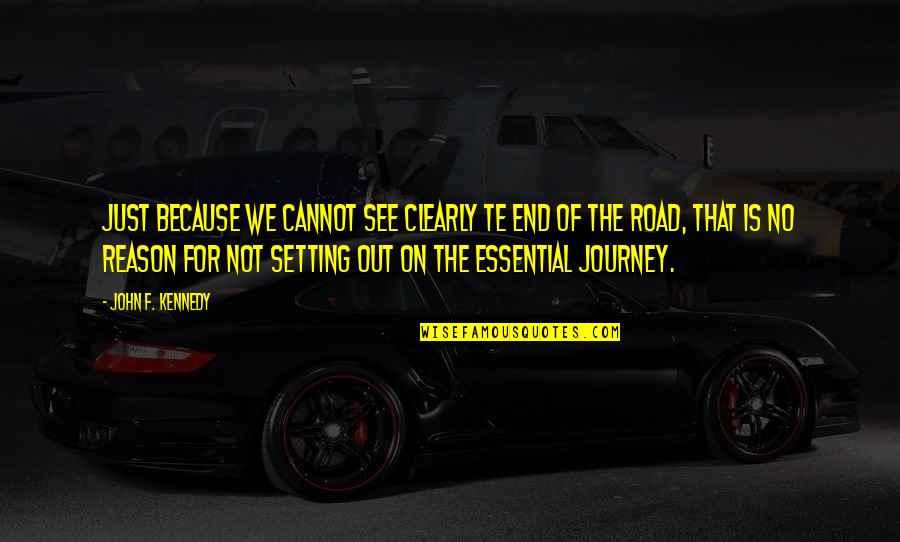 John Journey Quotes By John F. Kennedy: Just because we cannot see clearly te end John Journey Quotes By John F. Kennedy: Just because we cannot see clearly te end