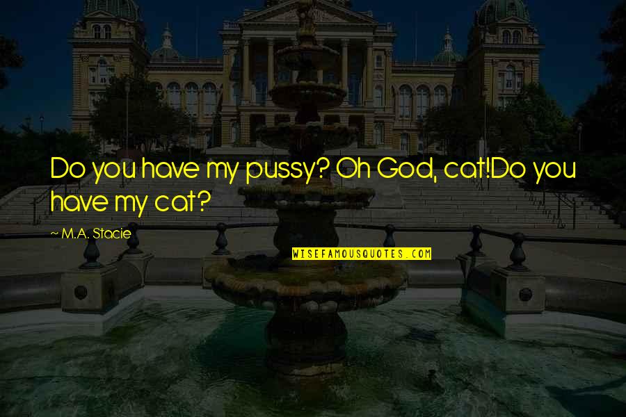 John Juanda Quotes By M.A. Stacie: Do you have my pussy? Oh God, cat!Do John Juanda Quotes By M.A. Stacie: Do you have my pussy? Oh God, cat!Do