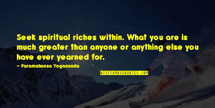 John Juanda Quotes By Paramahansa Yogananda: Seek spiritual riches within. What you are is John Juanda Quotes By Paramahansa Yogananda: Seek spiritual riches within. What you are is