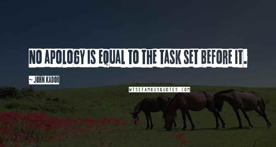 John Kador quotes: No apology is equal to the task set before it.