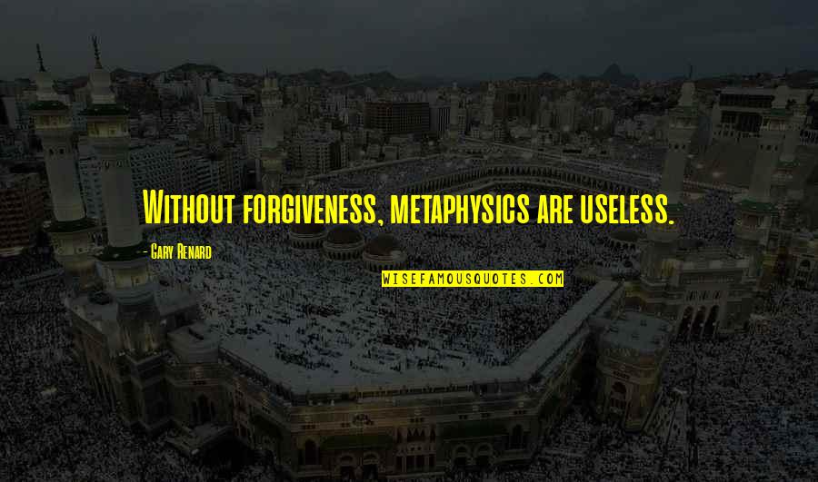 John Kander Quotes By Gary Renard: Without forgiveness, metaphysics are useless. John Kander Quotes By Gary Renard: Without forgiveness, metaphysics are useless.