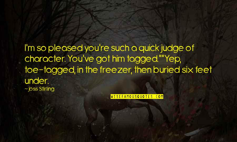John Kander Quotes By Joss Stirling: I'm so pleased you're such a quick judge John Kander Quotes By Joss Stirling: I'm so pleased you're such a quick judge
