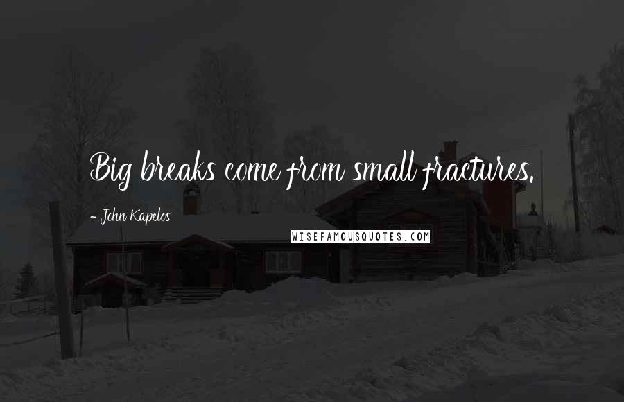 John Kapelos quotes: Big breaks come from small fractures.