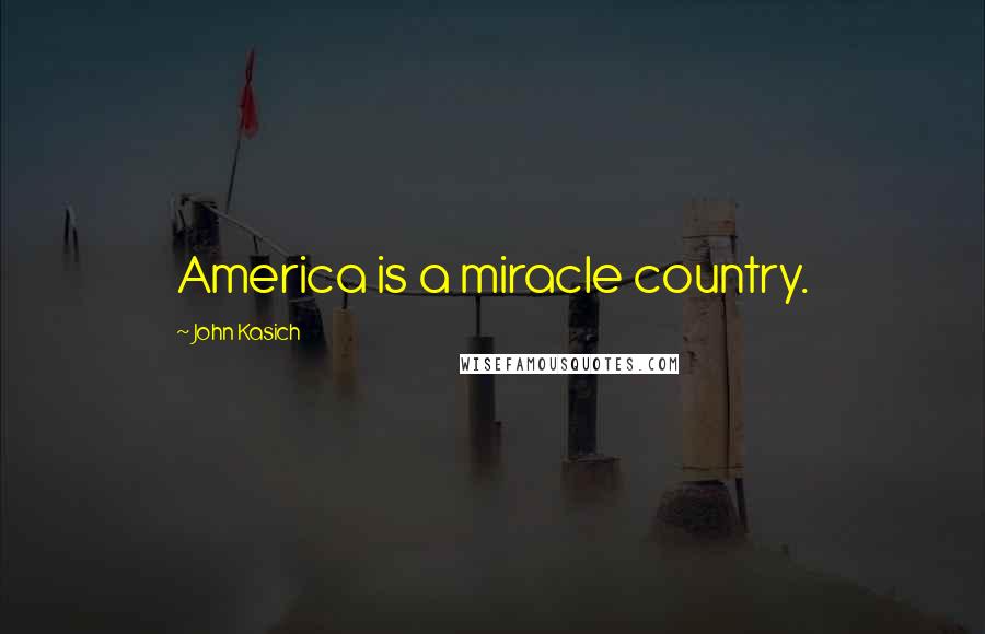 John Kasich quotes: America is a miracle country.