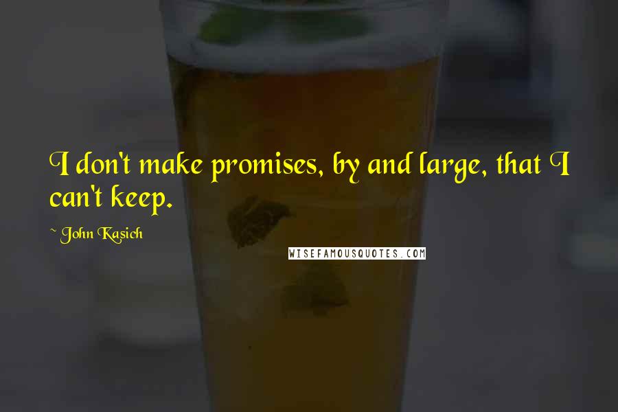 John Kasich quotes: I don't make promises, by and large, that I can't keep.