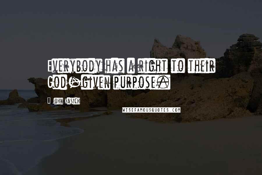 John Kasich quotes: Everybody has a right to their God-given purpose.