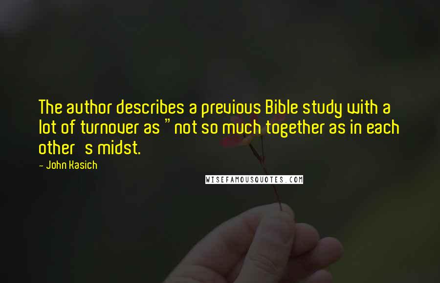 John Kasich quotes: The author describes a previous Bible study with a lot of turnover as "not so much together as in each other's midst. John Kasich quotes: The author describes a previous Bible study with a lot of turnover as "not so much together as in each other's midst.