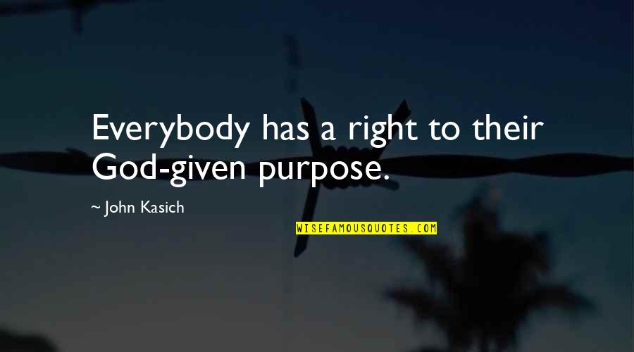 John Kasich Quotes By John Kasich: Everybody has a right to their God-given purpose.
