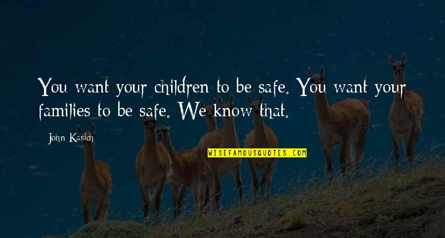 John Kasich Quotes By John Kasich: You want your children to be safe. You