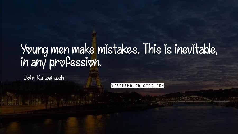 John Katzenbach quotes: Young men make mistakes. This is inevitable, in any profession.