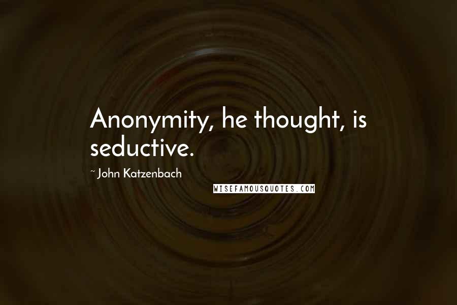 John Katzenbach quotes: Anonymity, he thought, is seductive.