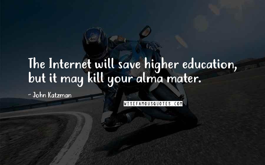 John Katzman quotes: The Internet will save higher education, but it may kill your alma mater.