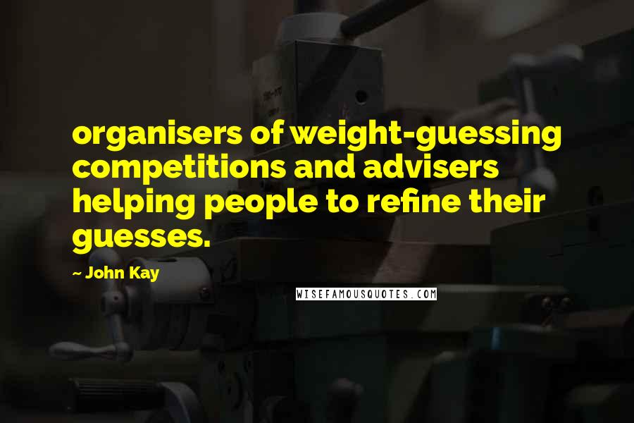 John Kay quotes: organisers of weight-guessing competitions and advisers helping people to refine their guesses.